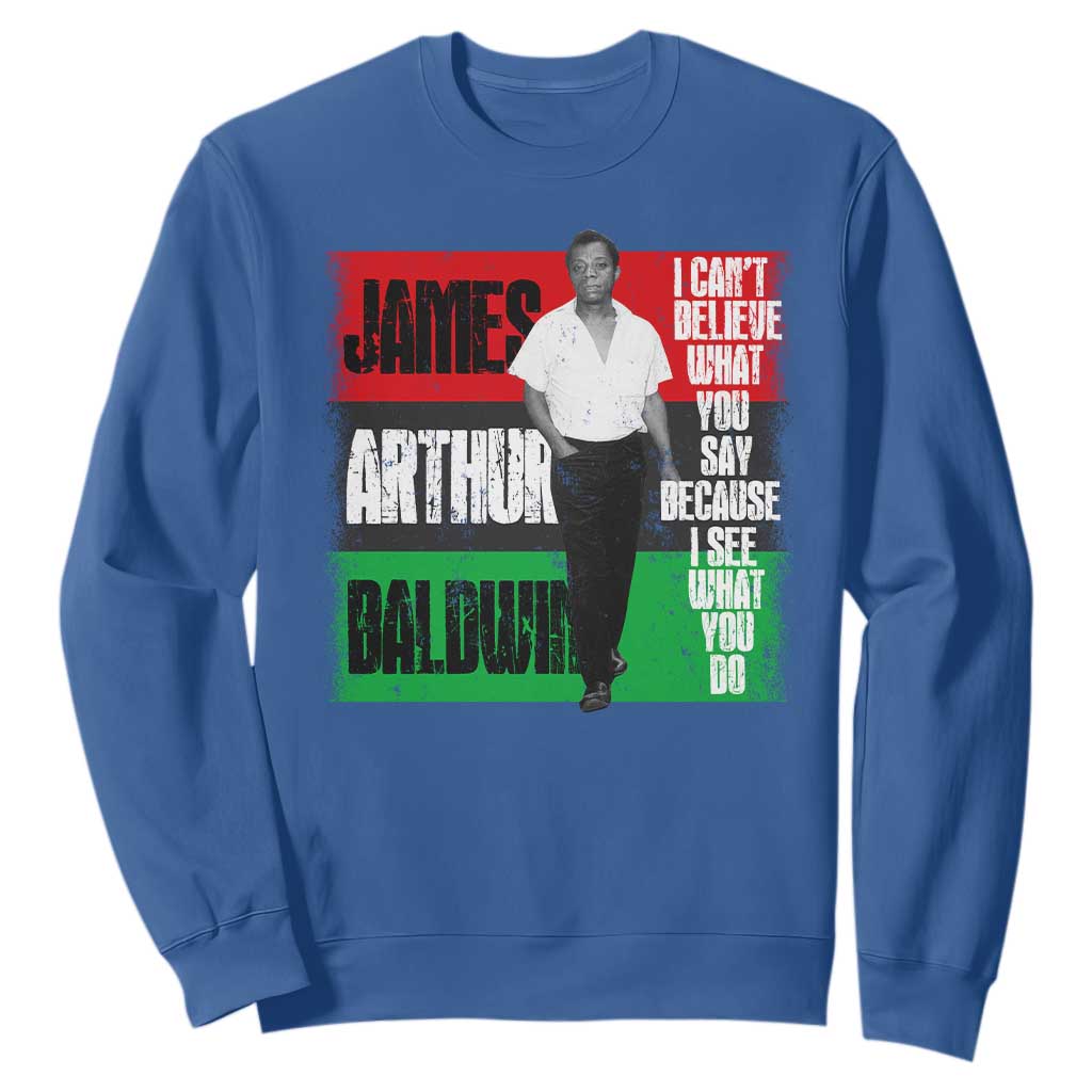 James Arthur Baldwin Quote Sweatshirt I Can't Believe What You Say Because I See What You Do TS11 Royal Blue Print Your Wear
