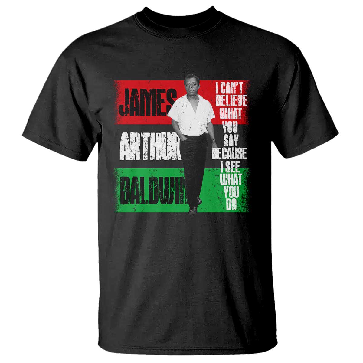 James Arthur Baldwin Quote T Shirt I Can't Believe What You Say Because I See What You Do TS11 Black Print Your Wear