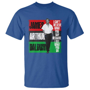 James Arthur Baldwin Quote T Shirt I Can't Believe What You Say Because I See What You Do TS11 Royal Blue Print Your Wear