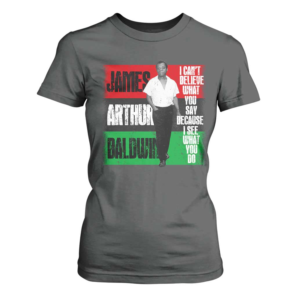 James Arthur Baldwin Quote T Shirt For Women I Can't Believe What You Say Because I See What You Do TS11 Dark Heather Print Your Wear