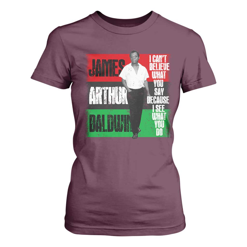 James Arthur Baldwin Quote T Shirt For Women I Can't Believe What You Say Because I See What You Do TS11 Maroon Print Your Wear