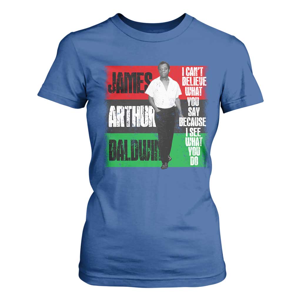 James Arthur Baldwin Quote T Shirt For Women I Can't Believe What You Say Because I See What You Do TS11 Royal Blue Print Your Wear