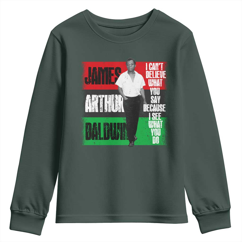 James Arthur Baldwin Quote Youth Sweatshirt I Can't Believe What You Say Because I See What You Do TS11 Dark Forest Green Print Your Wear