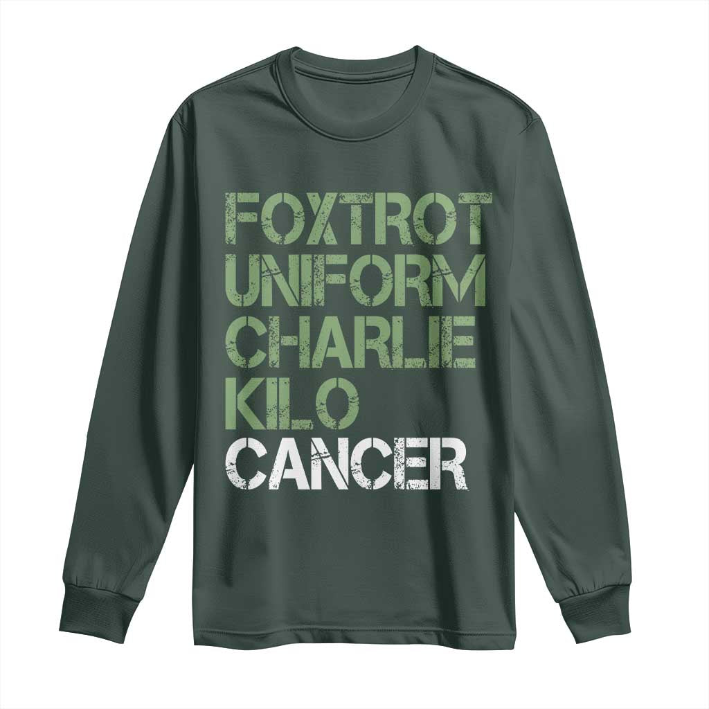Foxtrot Uniform Charlie Kilo Cancer Long Sleeve Shirt Funny Fuck Cancer Military Alphabet TS11 Dark Forest Green Print Your Wear