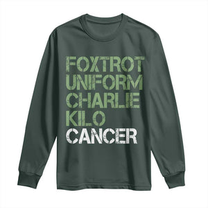 Foxtrot Uniform Charlie Kilo Cancer Long Sleeve Shirt Funny Fuck Cancer Military Alphabet TS11 Dark Forest Green Print Your Wear