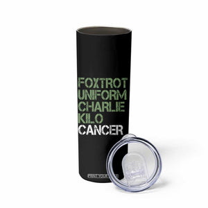 Foxtrot Uniform Charlie Kilo Cancer Skinny Tumbler Funny Fuck Cancer Military Alphabet TS11 Print Your Wear
