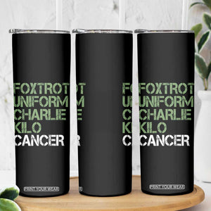 Foxtrot Uniform Charlie Kilo Cancer Skinny Tumbler Funny Fuck Cancer Military Alphabet TS11 Print Your Wear