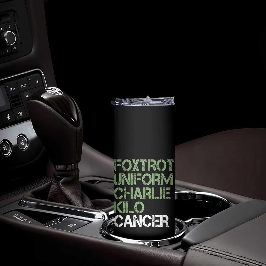 Foxtrot Uniform Charlie Kilo Cancer Skinny Tumbler Funny Fuck Cancer Military Alphabet TS11 Print Your Wear