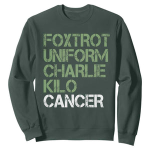 Foxtrot Uniform Charlie Kilo Cancer Sweatshirt Funny Fuck Cancer Military Alphabet TS11 Dark Forest Green Print Your Wear