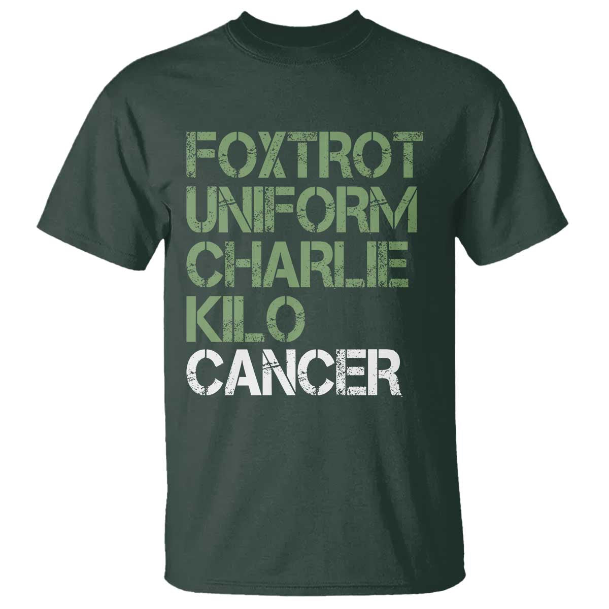 Foxtrot Uniform Charlie Kilo Cancer T Shirt Funny Fuck Cancer Military Alphabet TS11 Dark Forest Green Print Your Wear