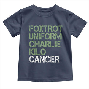 Foxtrot Uniform Charlie Kilo Cancer Toddler T Shirt Funny Fuck Cancer Military Alphabet TS11 Navy Print Your Wear