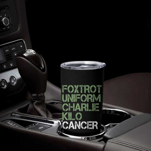 Foxtrot Uniform Charlie Kilo Cancer Tumbler Cup Funny Fuck Cancer Military Alphabet TS11 Print Your Wear