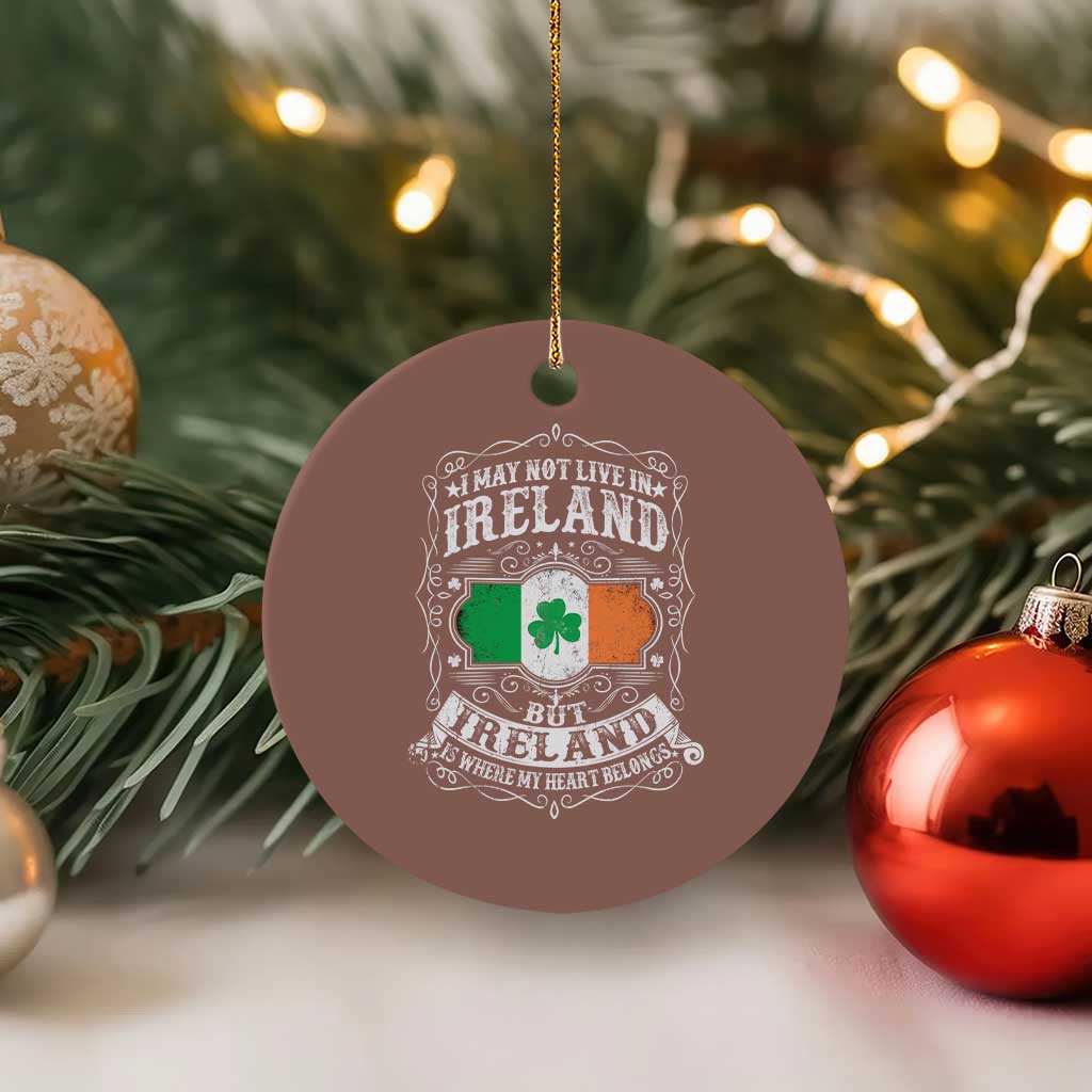 Funny I May Not Live In Ireland But Ireland Is Where My Heart Belongs Ceramic Ornament TS11 1pc Mocha Print Your Wear