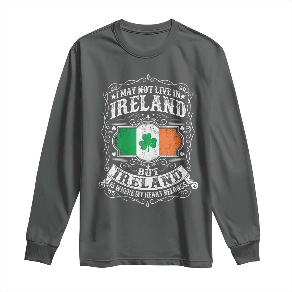 Funny I May Not Live In Ireland But Ireland Is Where My Heart Belongs Long Sleeve Shirt TS11 Dark Heather Print Your Wear