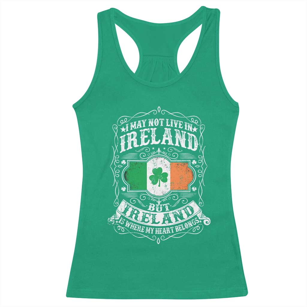 Funny I May Not Live In Ireland But Ireland Is Where My Heart Belongs Racerback Tank Top TS11 Irish Green Print Your Wear