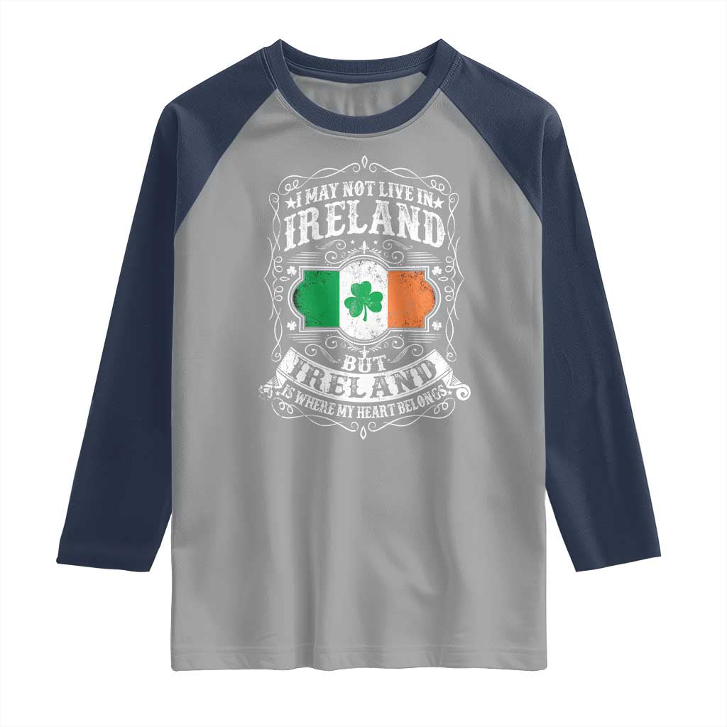 Funny I May Not Live In Ireland But Ireland Is Where My Heart Belongs Raglan Shirt TS11 Sport Gray Navy Print Your Wear