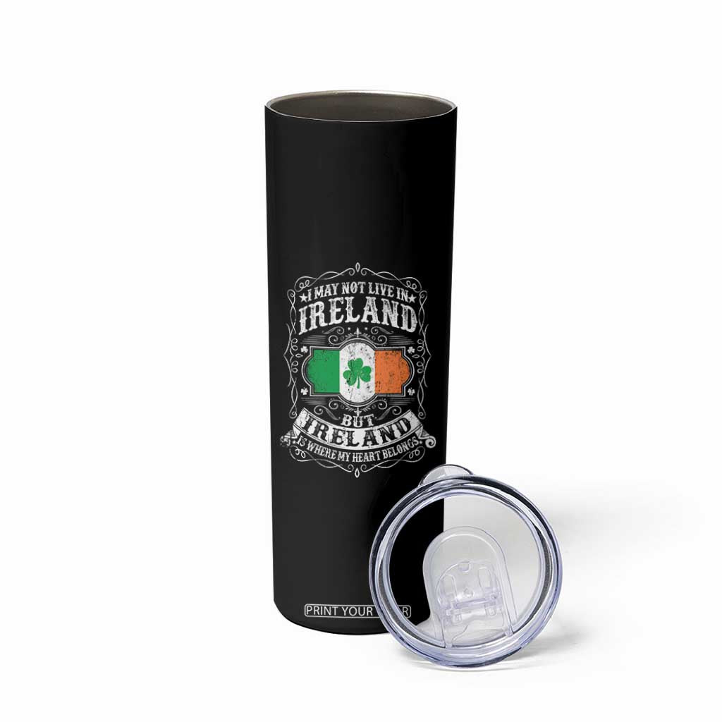 Funny I May Not Live In Ireland But Ireland Is Where My Heart Belongs Skinny Tumbler TS11 Print Your Wear