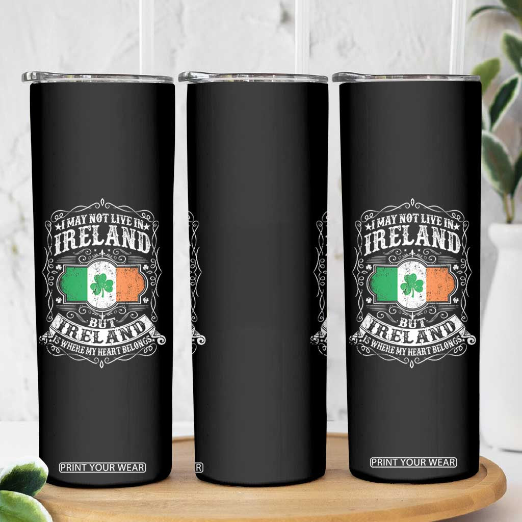 Funny I May Not Live In Ireland But Ireland Is Where My Heart Belongs Skinny Tumbler TS11 Print Your Wear