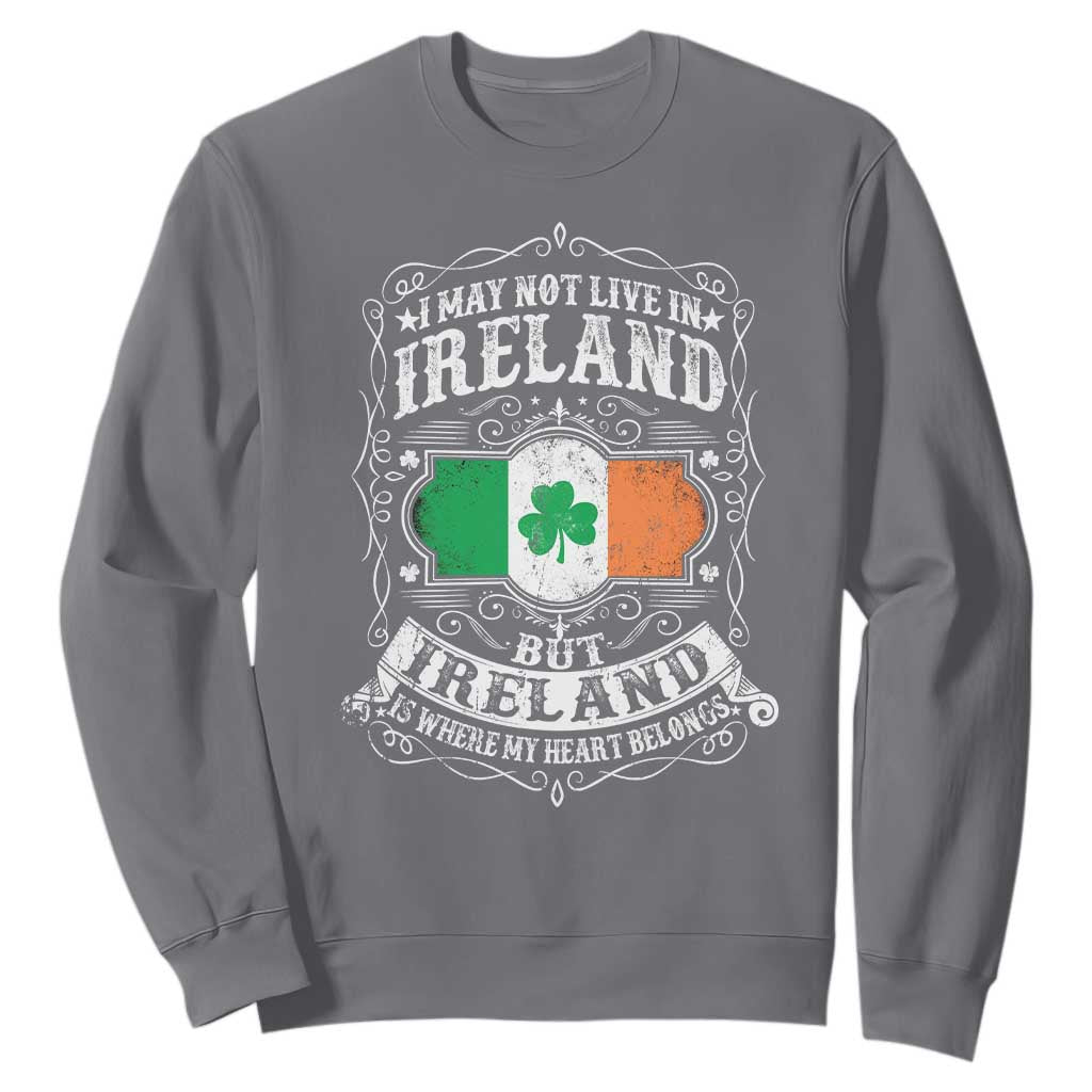 Funny I May Not Live In Ireland But Ireland Is Where My Heart Belongs Sweatshirt TS11 Charcoal Print Your Wear