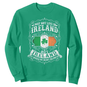 Funny I May Not Live In Ireland But Ireland Is Where My Heart Belongs Sweatshirt TS11 Irish Green Print Your Wear