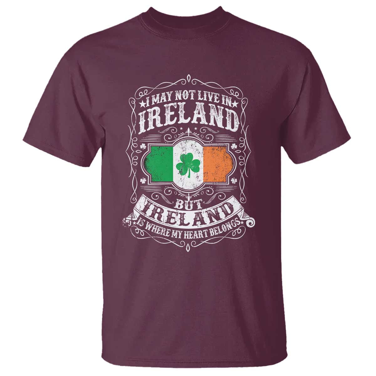 Funny I May Not Live In Ireland But Ireland Is Where My Heart Belongs T Shirt TS11 Maroon Print Your Wear
