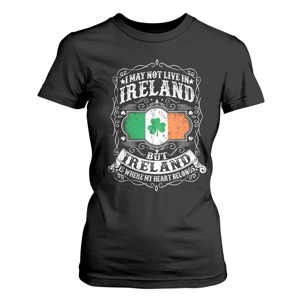 Funny I May Not Live In Ireland But Ireland Is Where My Heart Belongs T Shirt For Women TS11 Black Print Your Wear