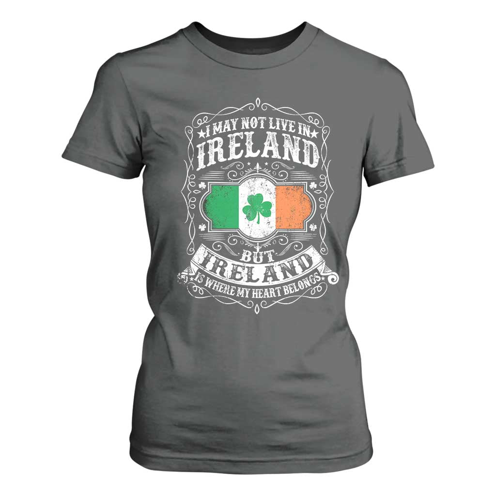 Funny I May Not Live In Ireland But Ireland Is Where My Heart Belongs T Shirt For Women TS11 Dark Heather Print Your Wear