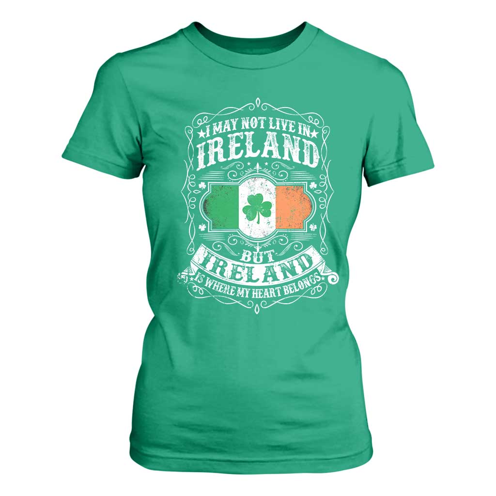 Funny I May Not Live In Ireland But Ireland Is Where My Heart Belongs T Shirt For Women TS11 Irish Green Print Your Wear