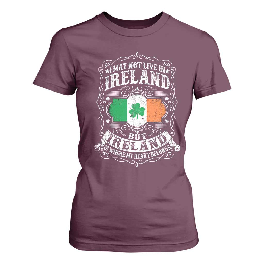 Funny I May Not Live In Ireland But Ireland Is Where My Heart Belongs T Shirt For Women TS11 Maroon Print Your Wear
