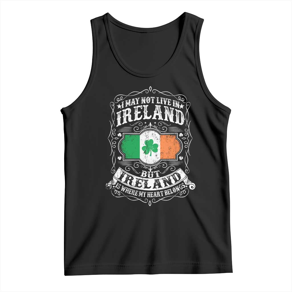 Funny I May Not Live In Ireland But Ireland Is Where My Heart Belongs Tank Top TS11 Black Print Your Wear