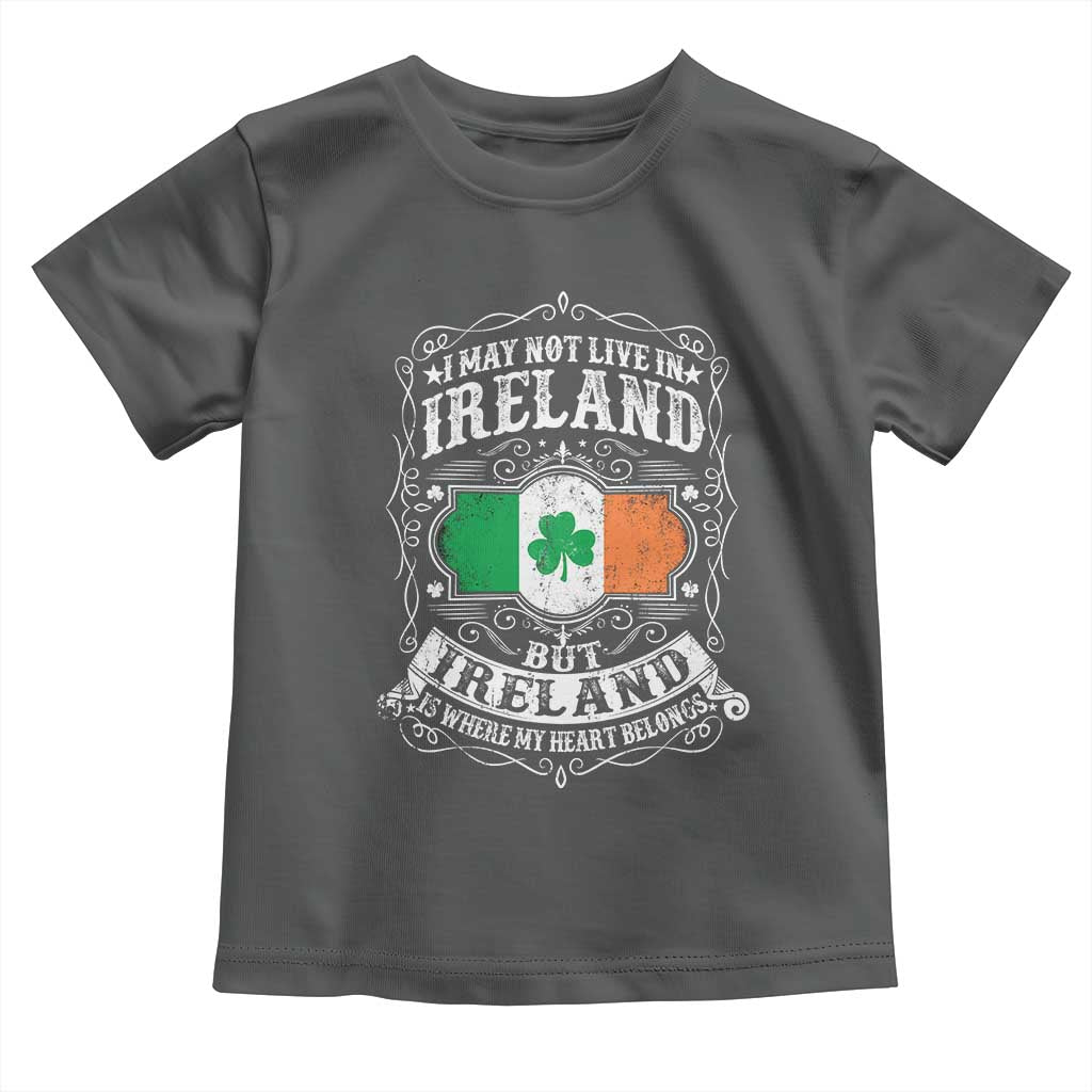 Funny I May Not Live In Ireland But Ireland Is Where My Heart Belongs Toddler T Shirt TS11 Dark Heather Print Your Wear