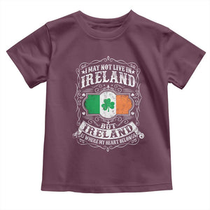 Funny I May Not Live In Ireland But Ireland Is Where My Heart Belongs Toddler T Shirt TS11 Maroon Print Your Wear