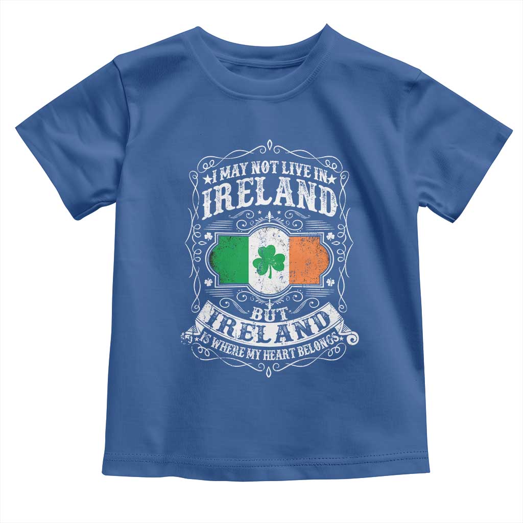 Funny I May Not Live In Ireland But Ireland Is Where My Heart Belongs Toddler T Shirt TS11 Royal Blue Print Your Wear