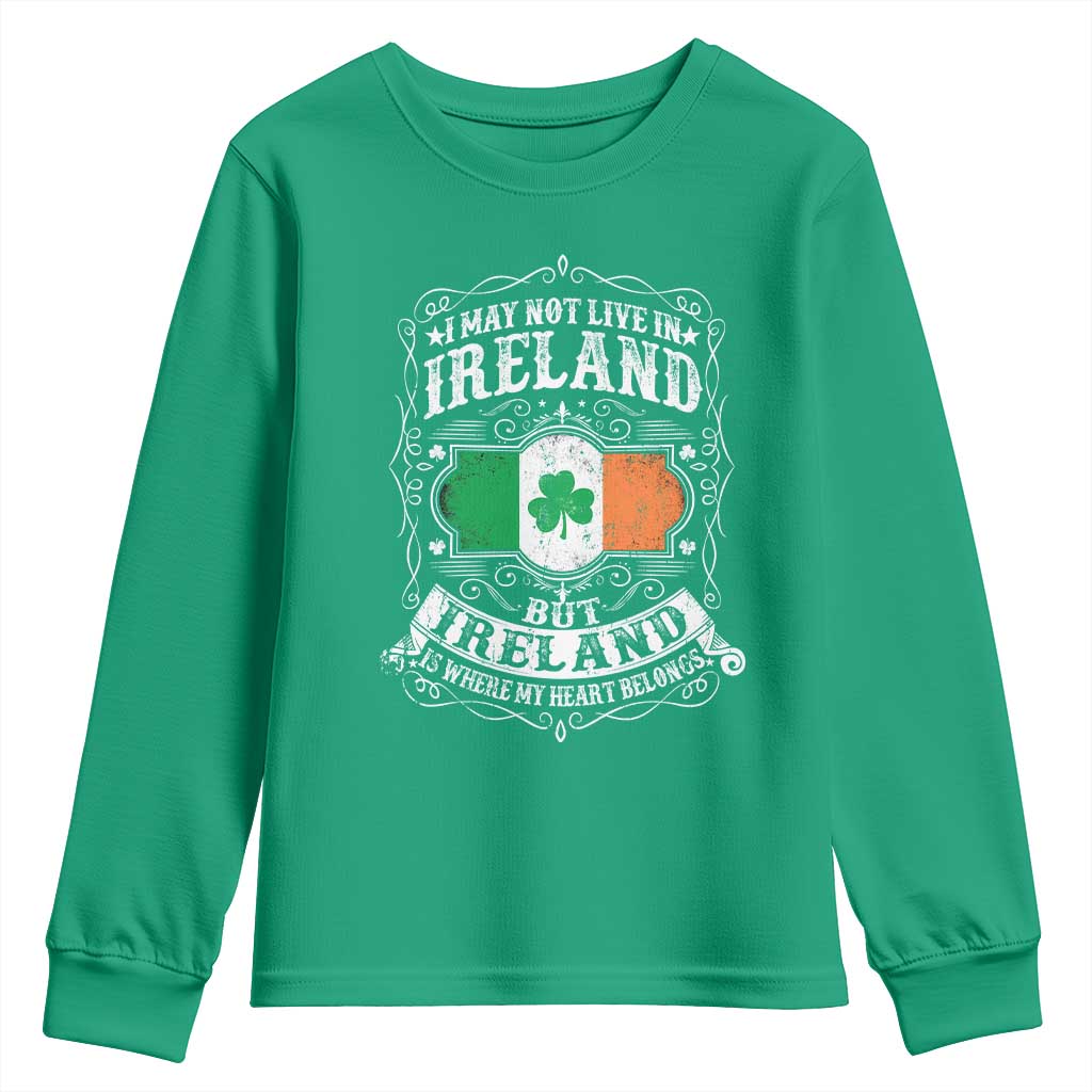 Funny I May Not Live In Ireland But Ireland Is Where My Heart Belongs Youth Sweatshirt TS11 Irish Green Print Your Wear