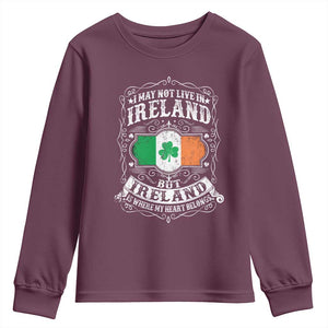 Funny I May Not Live In Ireland But Ireland Is Where My Heart Belongs Youth Sweatshirt TS11 Maroon Print Your Wear
