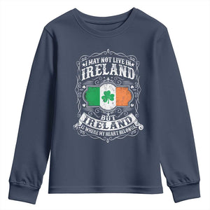 Funny I May Not Live In Ireland But Ireland Is Where My Heart Belongs Youth Sweatshirt TS11 Navy Print Your Wear