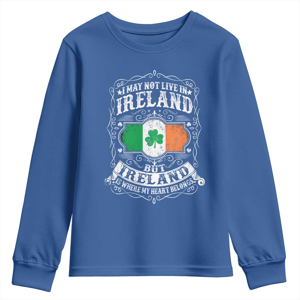 Funny I May Not Live In Ireland But Ireland Is Where My Heart Belongs Youth Sweatshirt TS11 Royal Blue Print Your Wear