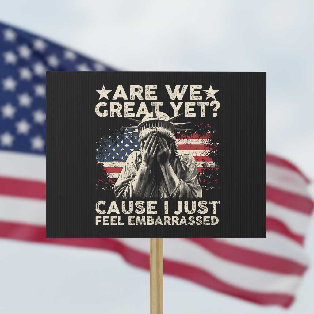 Funny Are We Great Yet Cause I Just Feel Embarrassed Protest Sign Statue Of Liberty American Flag TS11 Horizontal 18
