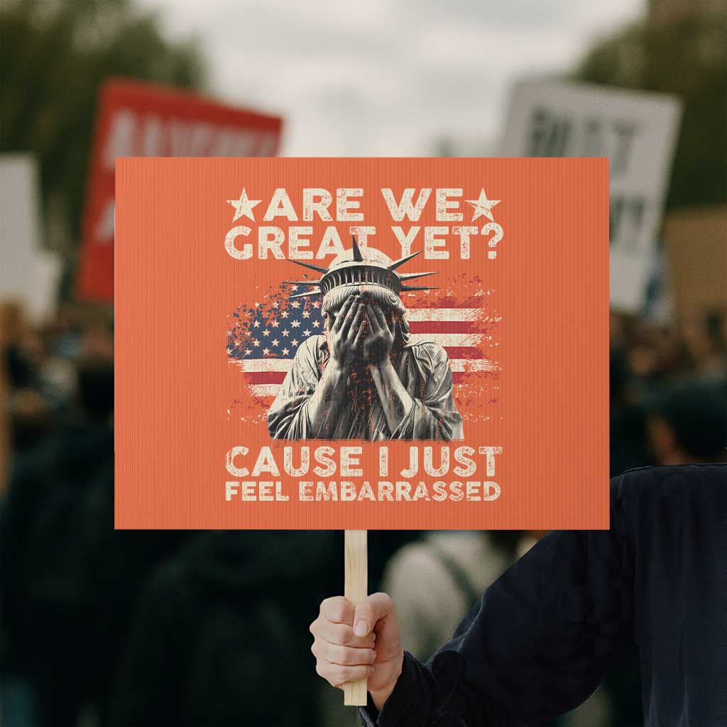Funny Are We Great Yet Cause I Just Feel Embarrassed Protest Sign Statue Of Liberty American Flag TS11 Horizontal 18
