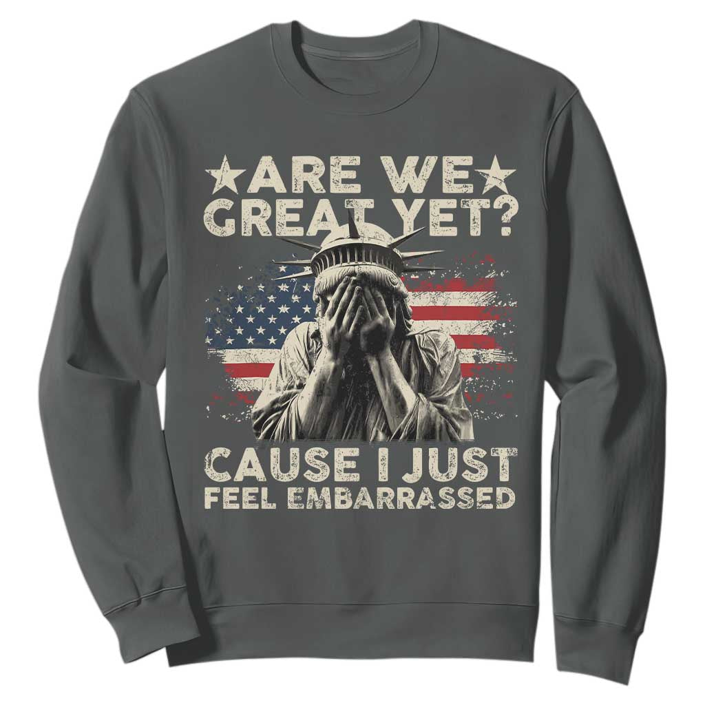 Funny Are We Great Yet Cause I Just Feel Embarrassed Sweatshirt Statue Of Liberty American Flag TS11 Dark Heather Print Your Wear