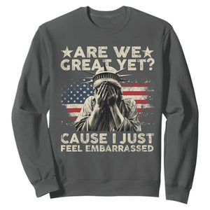 Funny Are We Great Yet Cause I Just Feel Embarrassed Sweatshirt Statue Of Liberty American Flag TS11 Dark Heather Print Your Wear