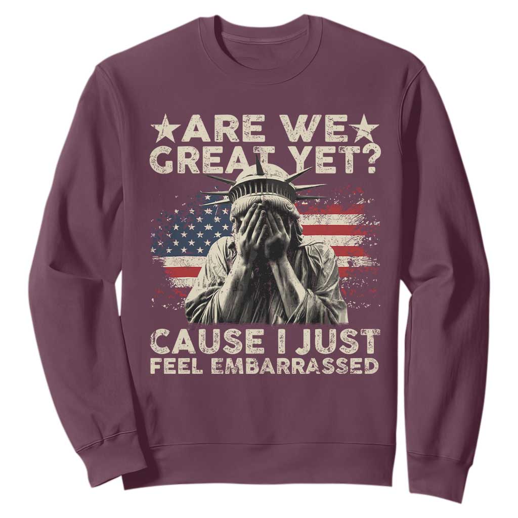 Funny Are We Great Yet Cause I Just Feel Embarrassed Sweatshirt Statue Of Liberty American Flag TS11 Maroon Print Your Wear