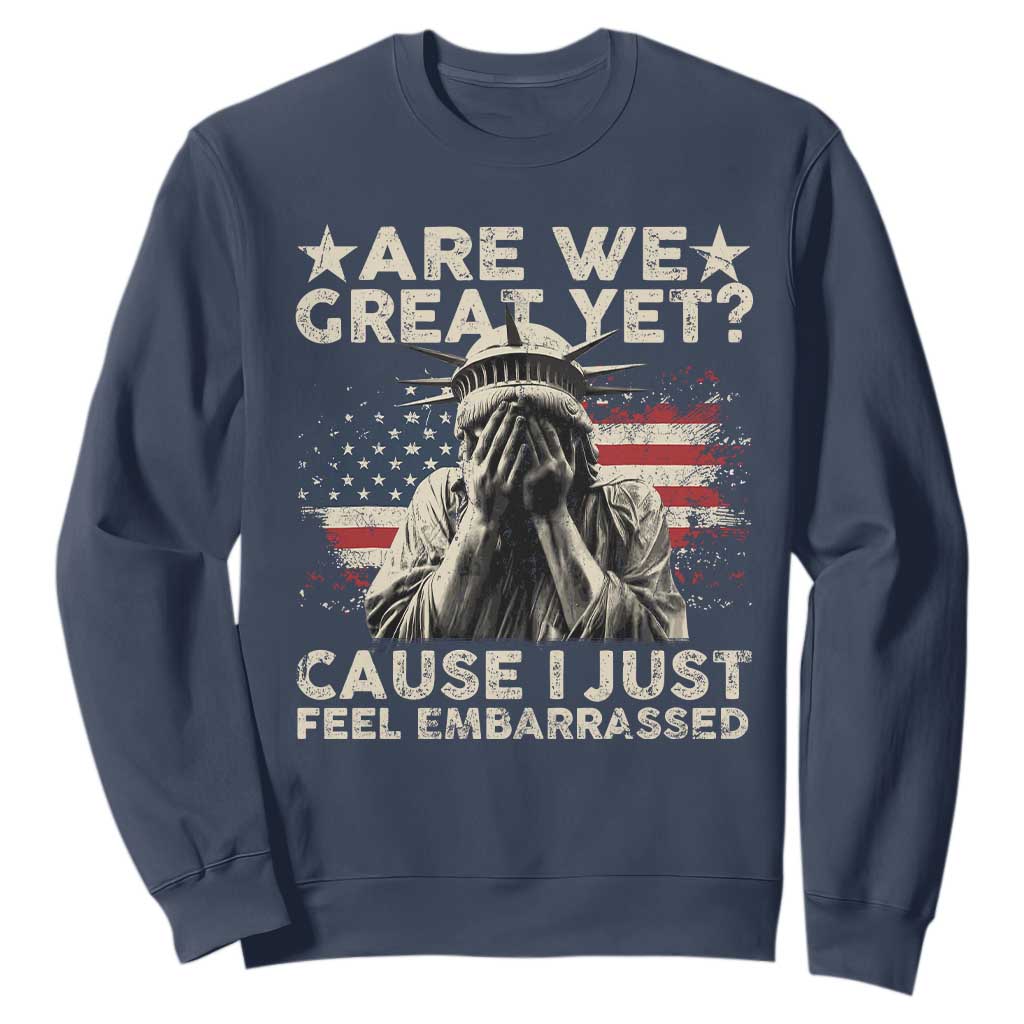 Funny Are We Great Yet Cause I Just Feel Embarrassed Sweatshirt Statue Of Liberty American Flag TS11 Navy Print Your Wear