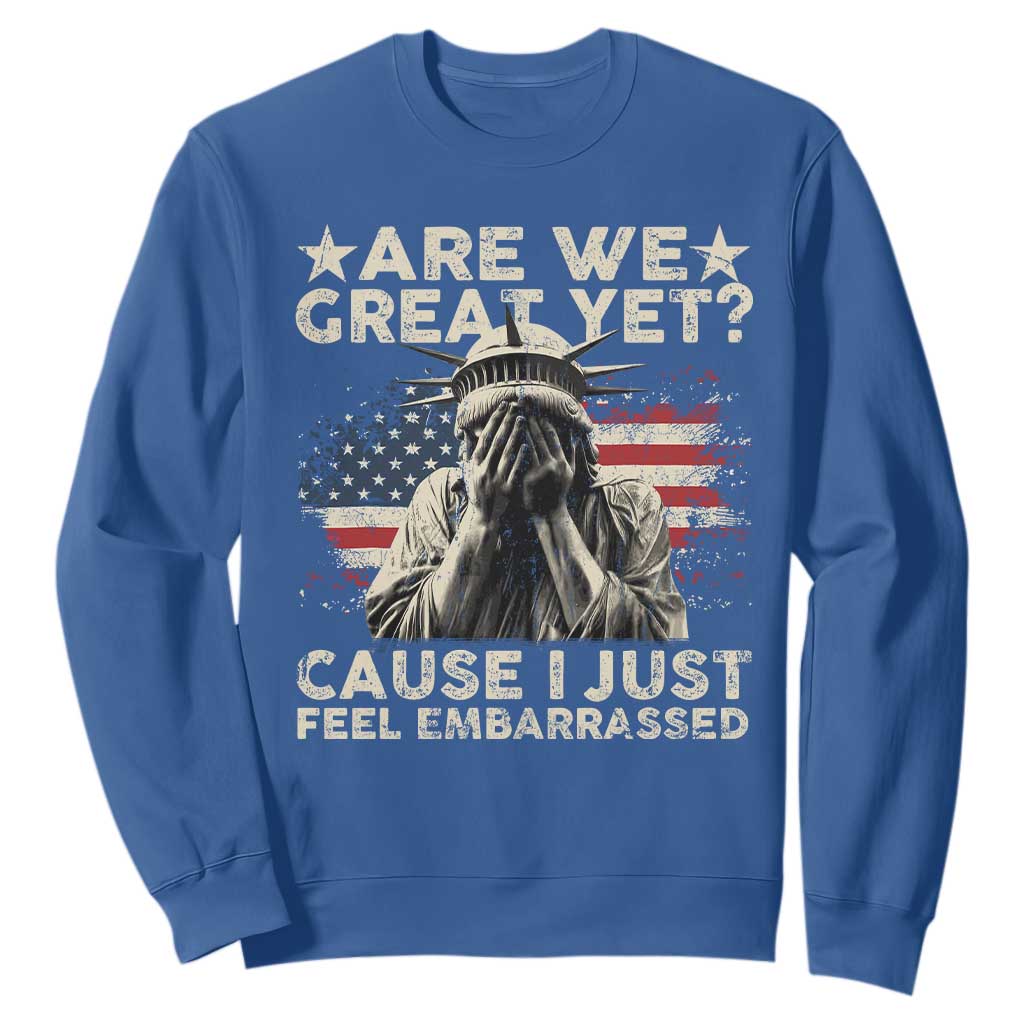Funny Are We Great Yet Cause I Just Feel Embarrassed Sweatshirt Statue Of Liberty American Flag TS11 Royal Blue Print Your Wear