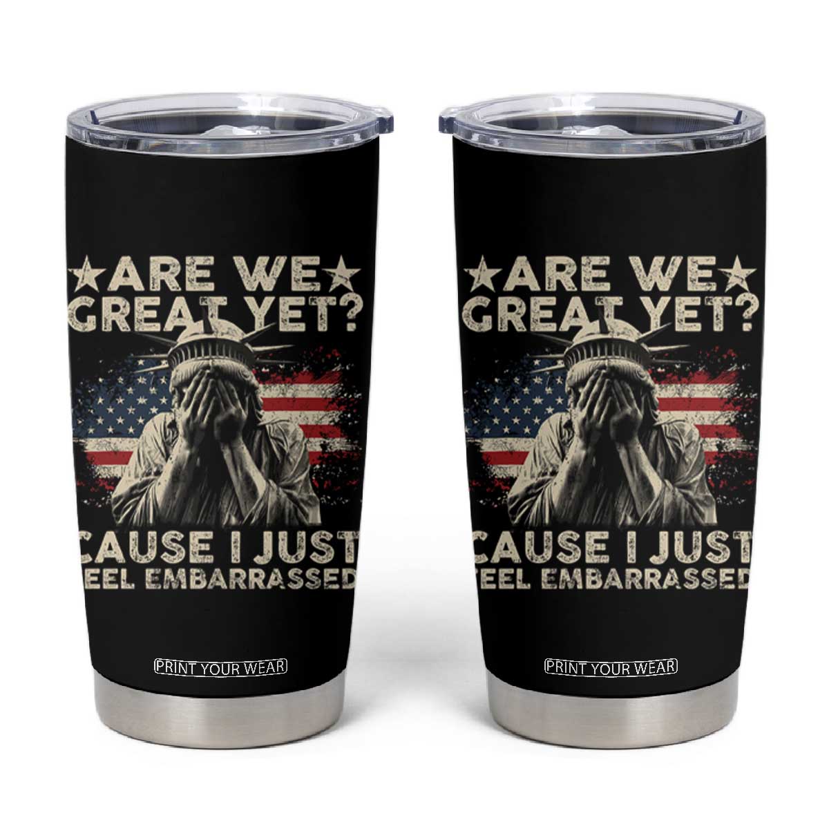 Funny Are We Great Yet Cause I Just Feel Embarrassed Tumbler Cup Statue Of Liberty American Flag TS11 Black Print Your Wear