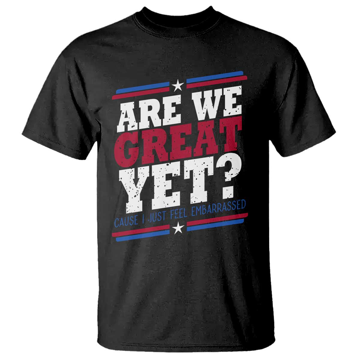 Are We Great Yet Cause I Just Feel Embarrassed T Shirt Vintage Stripes TS11 Black Print Your Wear