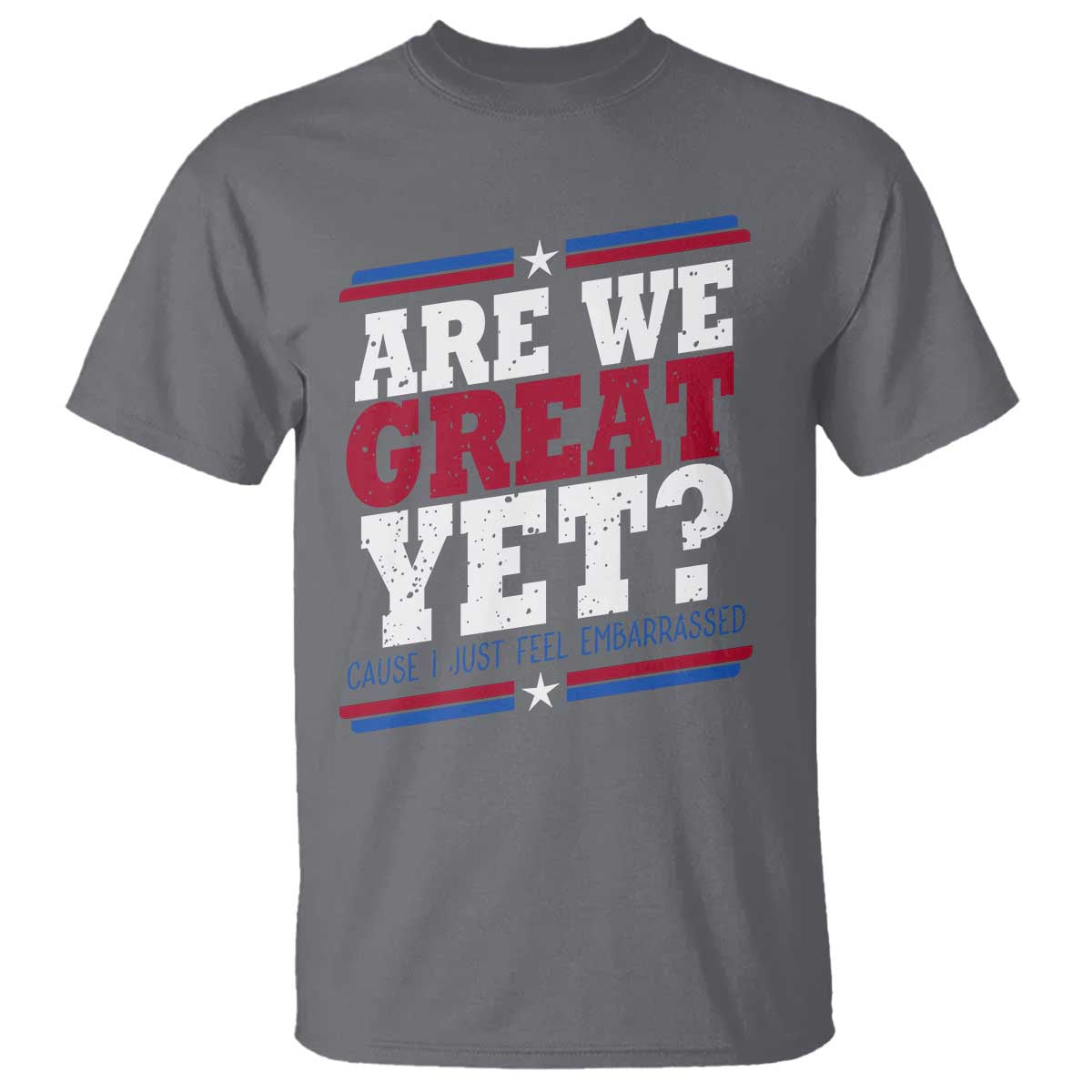 Are We Great Yet Cause I Just Feel Embarrassed T Shirt Vintage Stripes TS11 Charcoal Print Your Wear