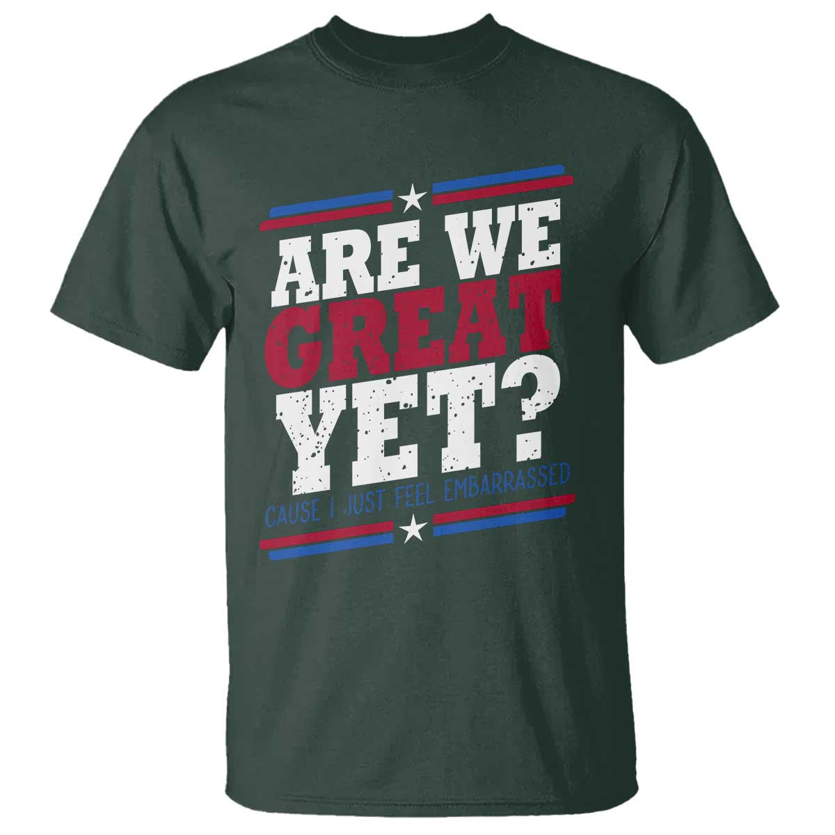 Are We Great Yet Cause I Just Feel Embarrassed T Shirt Vintage Stripes TS11 Dark Forest Green Print Your Wear