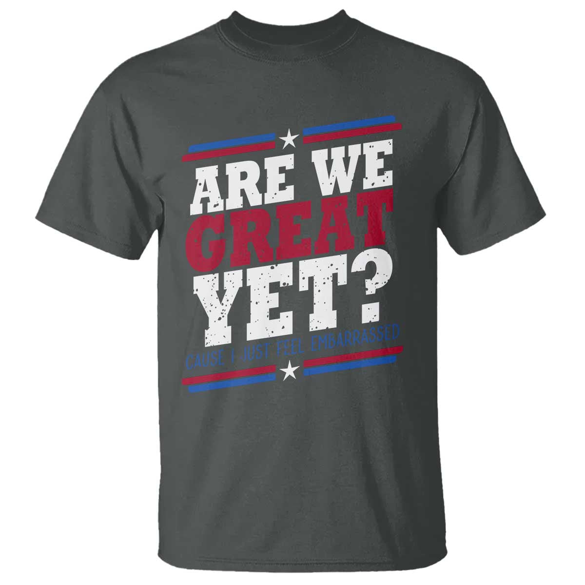 Are We Great Yet Cause I Just Feel Embarrassed T Shirt Vintage Stripes TS11 Dark Heather Print Your Wear