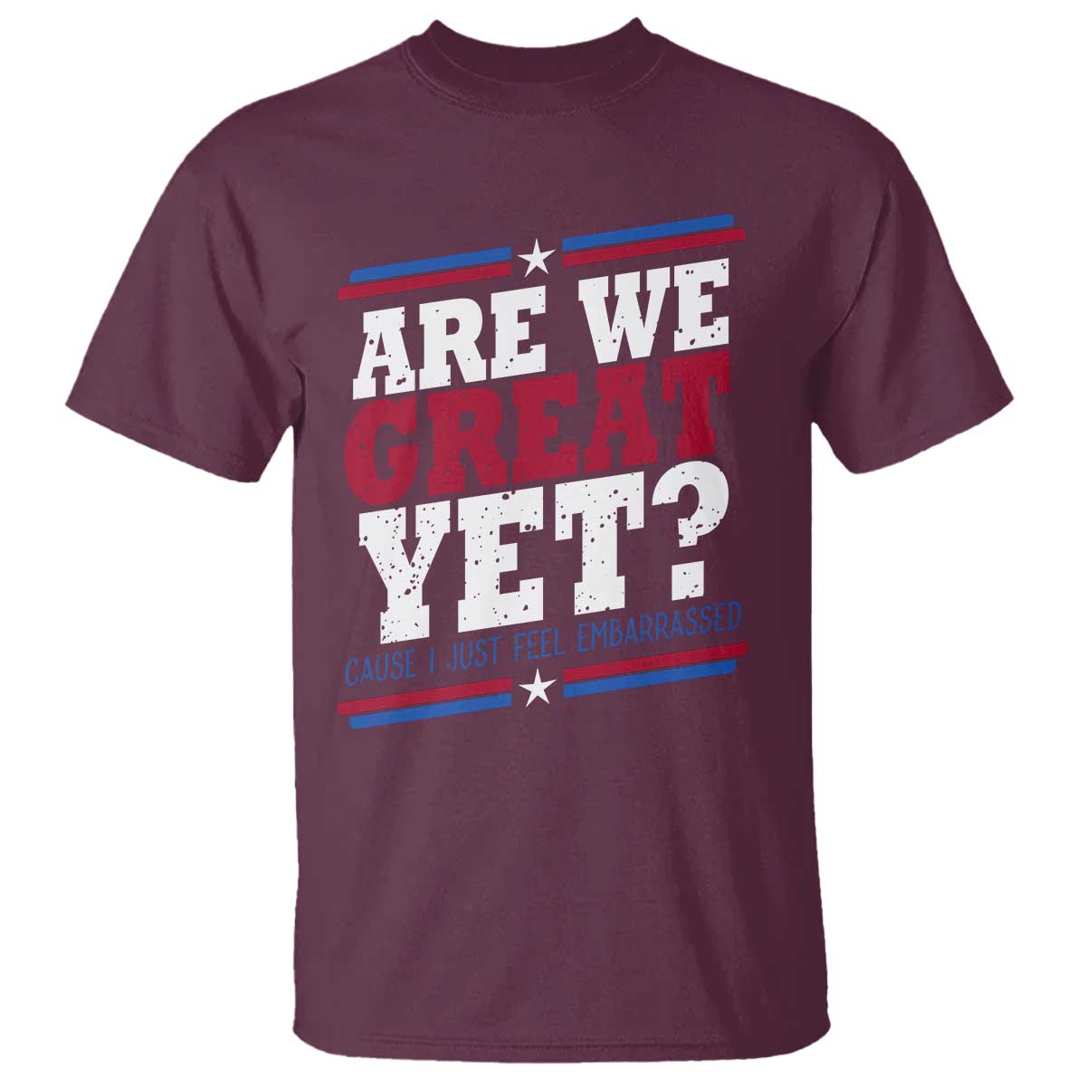Are We Great Yet Cause I Just Feel Embarrassed T Shirt Vintage Stripes TS11 Maroon Print Your Wear